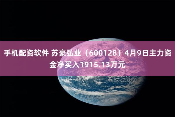 手机配资软件 苏豪弘业（600128）4月9日主力资金净买入1915.13万元