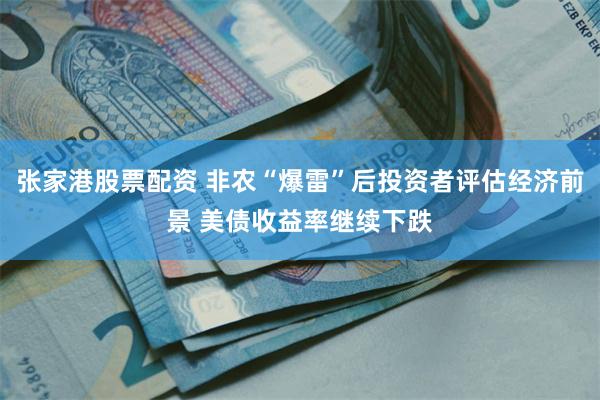 张家港股票配资 非农“爆雷”后投资者评估经济前景 美债收益率继续下跌