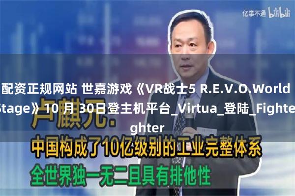 配资正规网站 世嘉游戏《VR战士5 R.E.V.O.World Stage》10 月 30日登主机平台_Virtua_登陆_Fighter