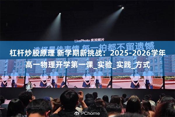杠杆炒股原理 新学期新挑战：2025-2026学年高一物理开学第一课_实验_实践_方式