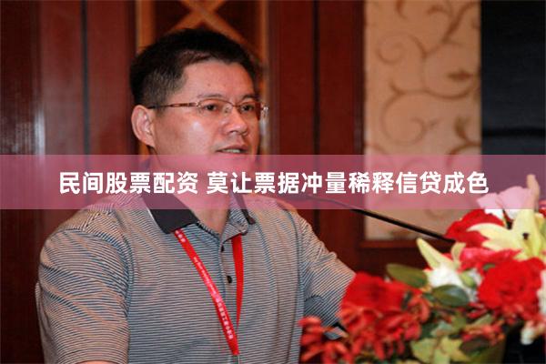 民间股票配资 莫让票据冲量稀释信贷成色
