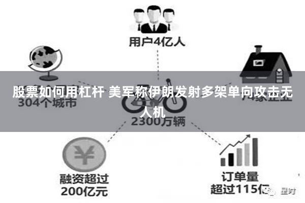 股票如何用杠杆 美军称伊朗发射多架单向攻击无人机