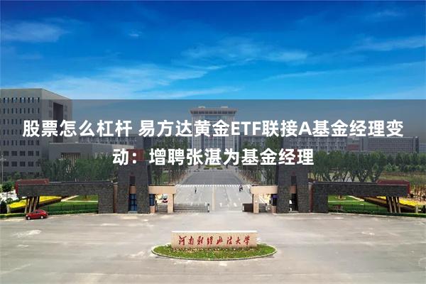股票怎么杠杆 易方达黄金ETF联接A基金经理变动:增聘张湛为基金经理