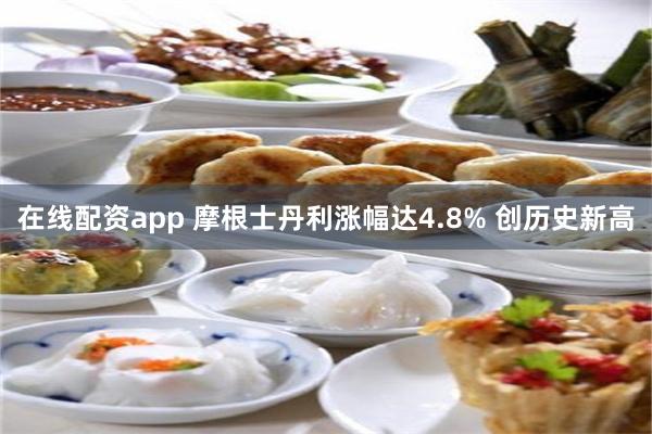 在线配资app 摩根士丹利涨幅达4.8% 创历史新高