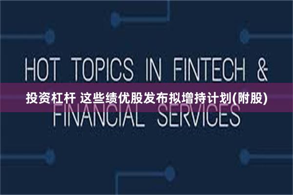 投资杠杆 这些绩优股发布拟增持计划(附股)