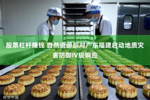 股票杠杆赚钱 自然资源部对广东福建启动地质灾害防御Ⅳ级响应
