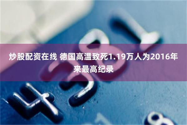 炒股配资在线 德国高温致死1.19万人　为2016年来最高纪录