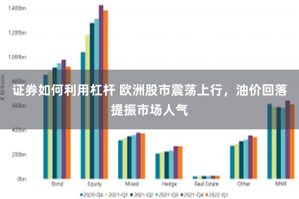 证券如何利用杠杆 欧洲股市震荡上行，油价回落提振市场人气