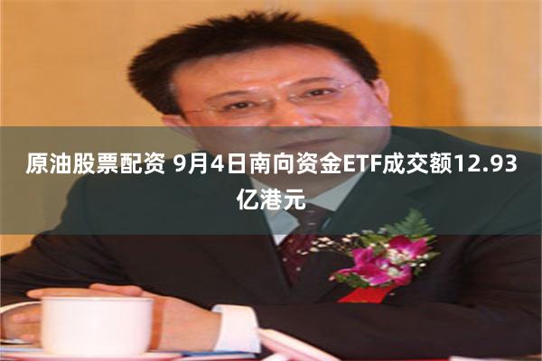 原油股票配资 9月4日南向资金ETF成交额12.93亿港元